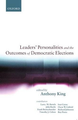 Leaders' Personalities and the Outcomes of Democratic Elections by Anthony King 9780199253135