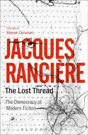 The Lost Thread: The Democracy of Modern Fiction by Jacques Ranciere 9781472596017