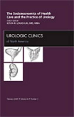 Socioeconomics of Health Care and the Practice of Urology, An Issue of Urologic Clinics by Kevin Loughlin 9781437705546