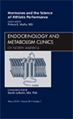 Hormones and the Science of Athletic Performance, An Issue of Endocrinology and Metabolism Clinics by Primus E. Mullis 9781437718164