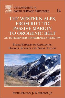 The Western Alps, from Rift to Passive Margin to Orogenic Belt: An Integrated Geoscience Overview: Volume 14 by Pierre Charles De Graciansky 9780444537249