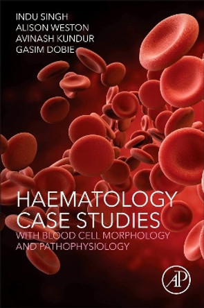 Haematology Case Studies with Blood Cell Morphology and Pathophysiology by Indu Singh 9780128119112
