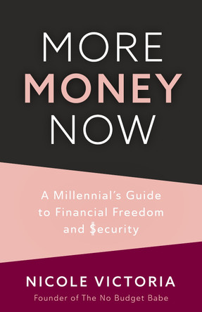 More Money Now: A Millennial's Guide to Financial Freedom and Security by Nicole Victoria 9781642509489
