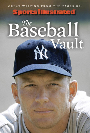 Sports Illustrated The Baseball Vault: Great Writing from the Pages of Sports Illustrated 9781637274996