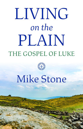 Living on the Plain: The Gospel of Luke by Mike Stone 9781640653306