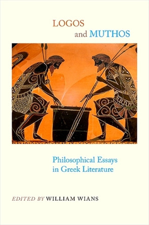 Logos and Muthos: Philosophical Essays in Greek Literature by William Wians 9781438427362