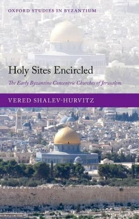 Holy Sites Encircled: The Early Byzantine Concentric Churches of Jerusalem by Vered Shalev-Hurvitz 9780199653775 Holy Sites Encircled: The Early Byzantine Concentric Churches of Jerusalem by Vered Shalev-Hurvitz 9780199653775