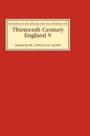 Thirteenth Century England V - Proceedings of the Newcastle upon Tyne Conference 1993 by Peter Coss