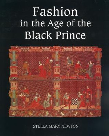 Fashion in the Age of the Black Prince - A Study of the Years 1340-1365 by Stella Mary Newton