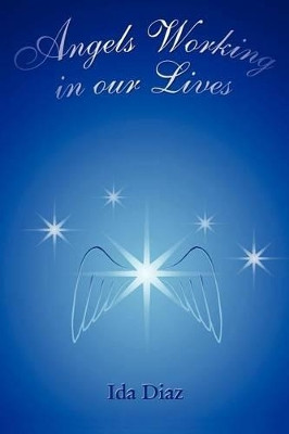 Angels Working in our Lives by Ida Diaz 9781414031842