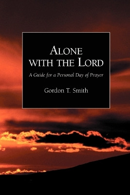 Alone with the Lord: A Guide to a Personal Day of Prayer by Gordon Smith 9781573832397