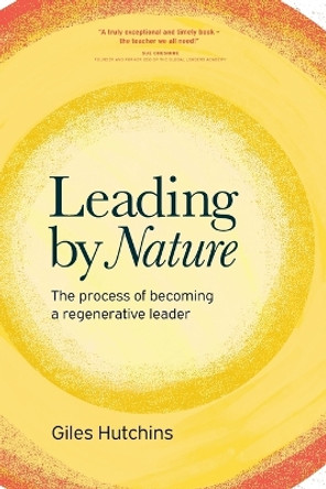 Leading by Nature: The Process of Becoming A Regenerative Leader by Giles Hutchins 9781783242429
