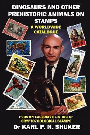 Dinosaurs and Other Prehistoric Animals on Stamps - A Worldwide Catalogue by Karl P. N Shuker 9781905723348
