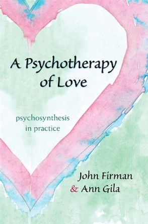 A Psychotherapy of Love: Psychosynthesis in Practice by John Firman 9781438430904
