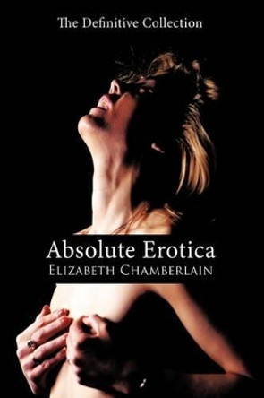 Absolute Erotica: The Definitive Collection by Elizabeth Chamberlain 9781426909191
