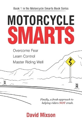 Motorcycle Smarts: Overcome Fear, Learn Control, Master Riding Well by David Mixson 9781732453210