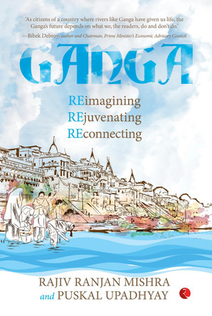 GANGA: RE-IMAGINING, REJUVENATING, RE-CONNECTING by Rajiv Ranjan, Puskal Mishra, Upadhyay 9789355201997