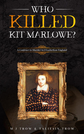 Who Killed Kit Marlowe?: A Contract to Murder in Elizabethan England by M. J. Trow 9781913762094