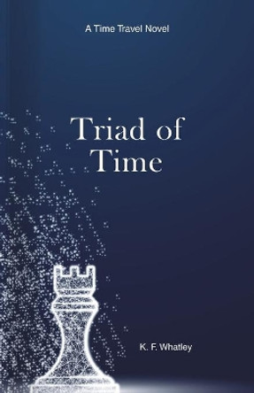 Triad of Time: A Time Travel Novel by Kf Whatley 9781735926032