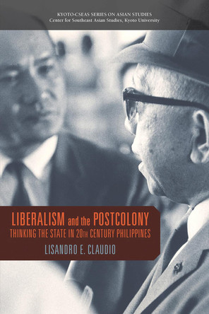 Liberalism and the Postcolony: Thinking the State in 20th-Century Philippines by Lisandro E. Claudio 9789814722520