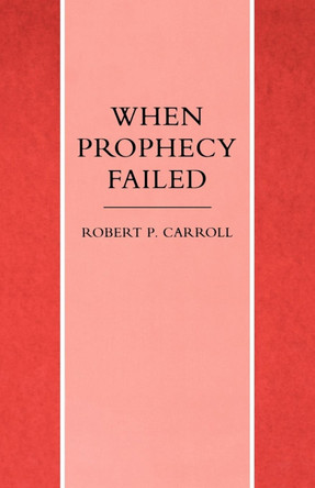 When Prophecy Failed: Reactions and Responses to Failure in the Old Testament Prophetic Traditions by Robert P. Carroll 9781859310458