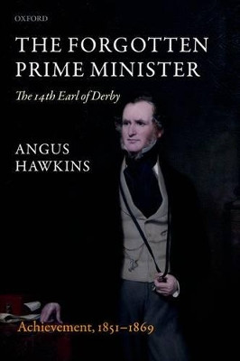 The Forgotten Prime Minister: The 14th Earl of Derby: Volume II: Achievement, 1851-1869 by Angus Hawkins 9780199605149