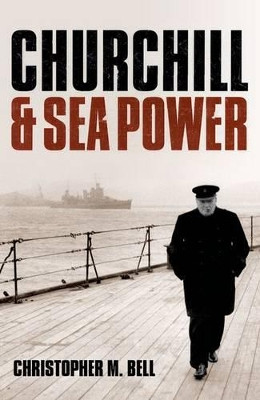Churchill and Sea Power by Christopher M. Bell 9780199678501