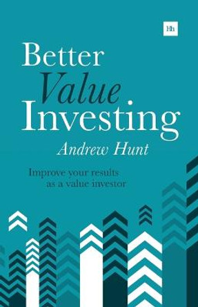 Better Value Investing: A simple guide to improving your results as a value investor by Andrew Hunt