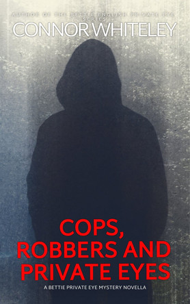 Cops, Robbers And Private Eyes: A Bettie Private Eye Mystery Novella by Connor Whiteley 9781916847064