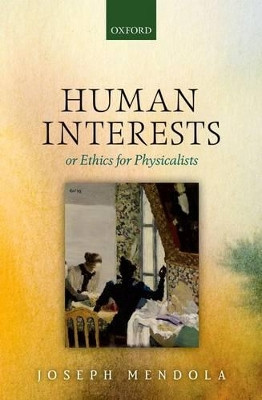 Human Interests: or Ethics for Physicalists by Joseph Mendola 9780199682829