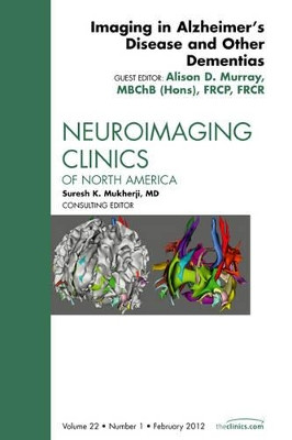 Imaging in Alzheimer's Disease and Other Dementias, An Issue of Neuroimaging Clinics by Alison D. Murray 9781455742073