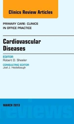 Cardiovascular Diseases, An Issue of Primary Care Clinics in Office Practice by Robert D. Sheeler 9781455771448