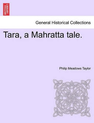 Tara, a Mahratta Tale. Vol. III. by Philip Meadows Taylor 9781241190071