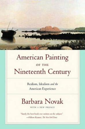 American Painting of the Nineteenth Century: Realism, Idealism, and the American Experience, With a New Preface by Barbara Novak 9780195309492