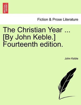 The Christian Year ... [By John Keble.] Fourteenth Edition. by John Keble 9781241040413