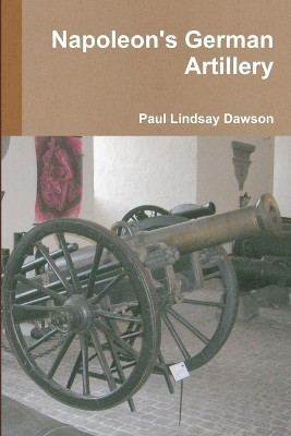 Napoleon's German Artillery by Paul Lindsay Dawson 9781446707890