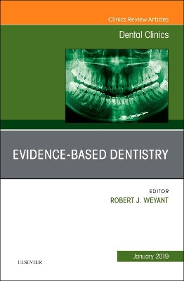 Evidence Based Dentistry, An Issue of Dental Clinics of North America by Robert J Weyant 9780323654968