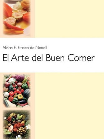 El Arte Del Buen Comer by Vivian E.Franco de Norrell 9781412043359