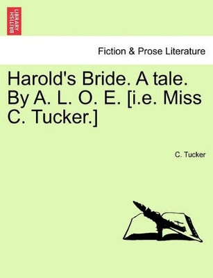 Harold's Bride. a Tale. by A. L. O. E. [I.E. Miss C. Tucker.] by C Tucker 9781241387297