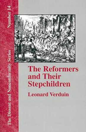 The Reformers and Their Stepchildren by Leonard Verduin 9781579789343