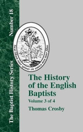 The History Of The English Baptists - Vol. 3 by Thomas Crosby 9781579784317