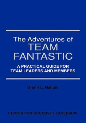 The Adventures of Team Fantastic: A Practical Guide for Team Leaders and Members by Glenn L Hallam 9781882197170