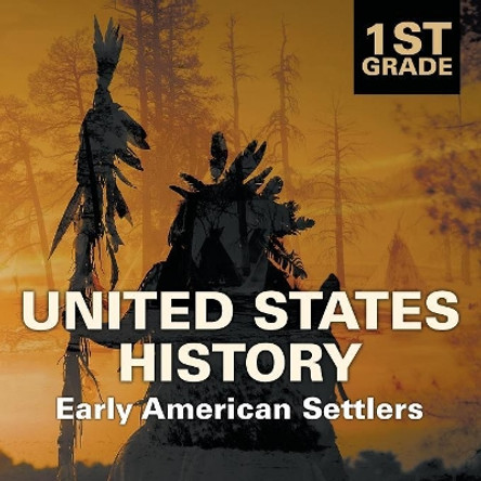 1st Grade United States History: Early American Settlers by Baby Professor 9781682601440