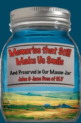 Memories That Still Make Us Smile: And Preserved in Our Mason Jar by John & Jane Does of CLV 9781449778149