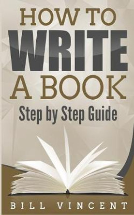 How to Write a Book: Step by Step Guide by Bill Vincent