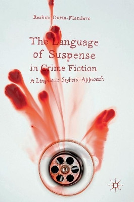 The Language of Suspense in Crime Fiction: A Linguistic Stylistic Approach by Reshmi Dutta-Flanders 9781137470270