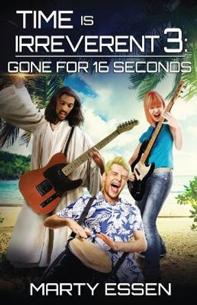Time Is Irreverent 3: Gone for 16 Seconds by Marty Essen 9781734430301