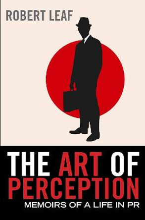 The Art of Perception: Memoirs of a Life in PR by Robert Leaf