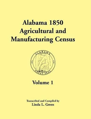Alabama 1850 Agricultural and Manufacturing Census, Volume 1 for Dale, Dallas, Dekalb, Fayette, Franklin, Greene, Hancock, and Henry Counties by Linda L Green 9781585498031