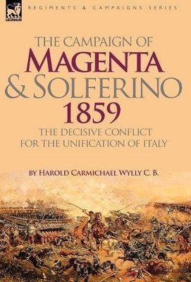 The Campaign of Magenta and Solferino 1859: the Decisive Conflict for the Unification of Italy by Harold Carmichael Wylly 9781846777141